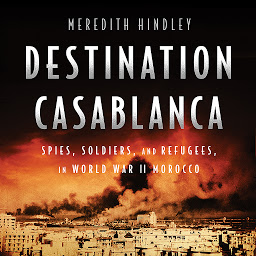 Obraz ikony: Destination Casablanca: Exile, Espionage, and the Battle for North Africa in World War II