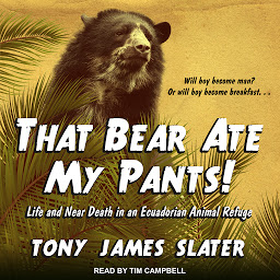 Icon image That Bear Ate My Pants!: Life and Near Death in an Ecuadorian Animal Refuge