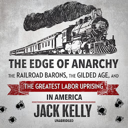 Icon image The Edge of Anarchy: The Railroad Barons, the Gilded Age, and the Greatest Labor Uprising in America