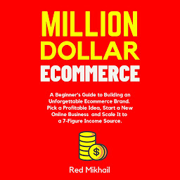 Icon image Million Dollar Ecommerce: A Beginner’s Guide to Building an Unforgettable Ecommerce Brand. Pick a Profitable Idea, Start a New Online Business and Scale It to a 7-Figure Income Source