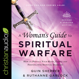 Icon image A Woman's Guide to Spiritual Warfare: How to Protect Your Home, Family and Friends from Spiritual Darkness