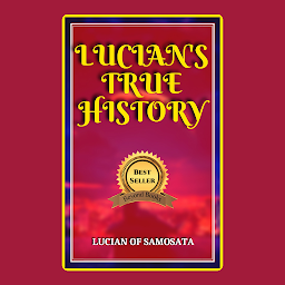Icon image LUCIAN'S TRUE HISTORY BY LUCIAN OF SAMOSATA: Popular Books by LUCIAN OF SAMOSATA : All times Bestseller Demanding Books