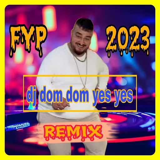 Dj Dom Dom Yes Yes Remix 2023 - Apps on Google Play