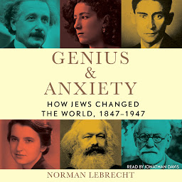 Icon image Genius & Anxiety: How Jews Changed the World, 1847-1947