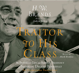 Icon image Traitor to His Class: The Privileged Life and Radical Presidency of Franklin Delano Roosevelt
