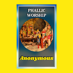 Icon image PHALLIC WORSHIP: Phallic Worship by Anonymous: "Sacred Symbolism: An Exploration of Ancient Religious Practices"
