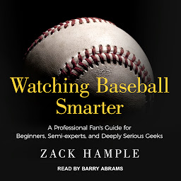 Icon image Watching Baseball Smarter: A Professional Fan's Guide for Beginners, Semi-experts, and Deeply Serious Geeks