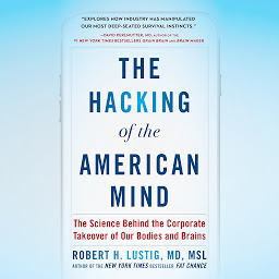 Icon image The Hacking of the American Mind: The Science Behind the Corporate Takeover of Our Bodies and Brains