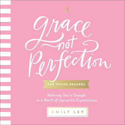 Icon image Grace, Not Perfection for Young Readers: Believing You're Enough in a World of Impossible Expectations