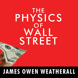 Icon image The Physics of Wall Street: A Brief History of Predicting the Unpredictable