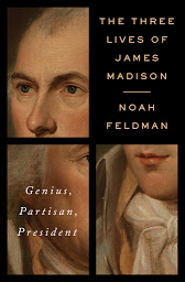 Icon image The Three Lives of James Madison: Genius, Partisan, President