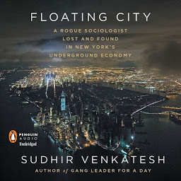 Icon image Floating City: A Rogue Sociologist Lost and Found in New York's Underground Economy