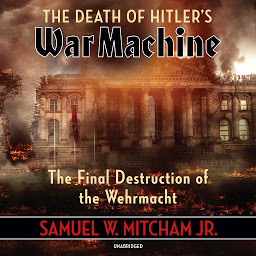 Icon image The Death of Hitler’s War Machine: The Final Destruction of the Wehrmacht