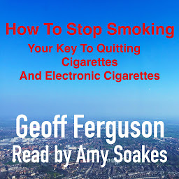 Icon image How To Stop Smoking: Your Key To Quitting Cigarettes And Electronic Cigarettes