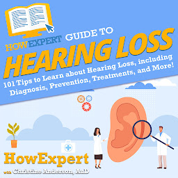Icon image HowExpert Guide to Hearing Loss: 101 Tips to Learn about Hearing Loss from Diagnosis, Prevention, Treatments, and More!