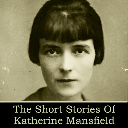 Icon image The Short Stories of Katherine Mansfield: The Garden Party; Life of Ma Parker; Mr. and Mrs. Dove