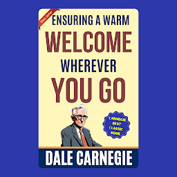 Obraz ikony: Ensuring a Warm Welcome Wherever You Go: How to Win Friends and Influence People by Dale Carnegie (Illustrated) :: How to Develop Self-Confidence And Influence People