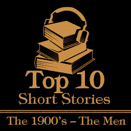 Icon image The Top 10 Short Stories - Men 1900s: The top ten Short Stories of the 1900's written by male authors