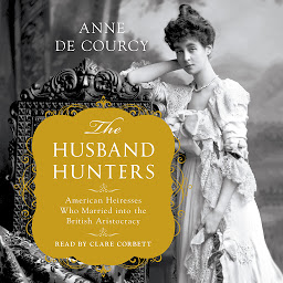Icon image The Husband Hunters: American Heiresses Who Married into the British Aristocracy