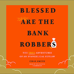 Icon image Blessed Are the Bank Robbers: The True Adventures of an Evangelical Outlaw