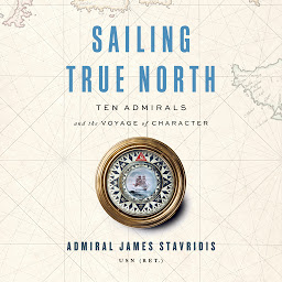 Icon image Sailing True North: Ten Admirals and the Voyage of Character