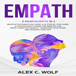 Obraz ikony: Empath: 3 Manuscripts in 1 - An Effective Practical Guide + A 21 Step by Step Guide + A Psychologist’s Guide for Empaths and Highly Sensitive People – Overcome Your Fears and Develop Your Gift