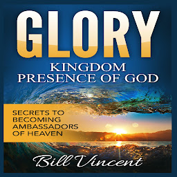 Icon image Glory: Kingdom Presence Of God: Secrets to Becoming Ambassadors of Christ
