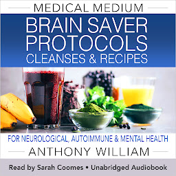 Icon image Medical Medium Brain Saver Protocols, Cleanses & Recipes: For Neurological, Autoimmune & Mental Health