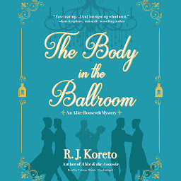 Icon image The Body in the Ballroom: An Alice Roosevelt Mystery