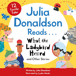 Icon image Julia Donaldson Reads What the Ladybird Heard and Other Stories
