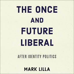 Image de l'icône The Once and Future Liberal: After Identity Politics