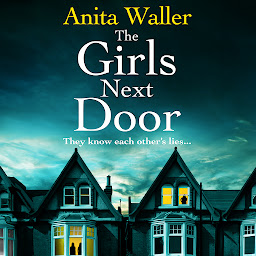 Icon image The Girls Next Door: A BRAND NEW gripping, addictive psychological thriller from Anita Waller, author of The Family at No 12, for 2024