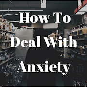 How To Deal With Anxiety