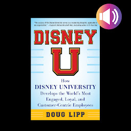 Icon image Disney U: How Disney University Develops the World's Most Engaged, Loyal, and Customer-Centric Employees