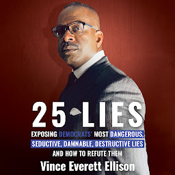 Icon image 25 Lies: Exposing Democrats' Most Dangerous, Seductive, Damnable, Destructive Lies and How to Refute Them