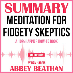 Icon image Summary of Meditation for Fidgety Skeptics: A 10% Happier How-to Book by Dan Harris
