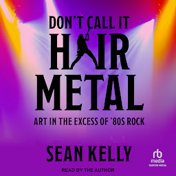 Obraz ikony: Don't Call It Hair Metal: Art in the Excess of '80s Rock