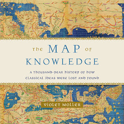 Icon image The Map of Knowledge: A Thousand-Year History of How Classical Ideas Were Lost and Found