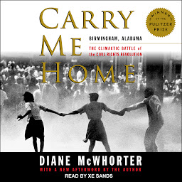 Icon image Carry Me Home: Birmingham, Alabama: The Climactic Battle of the Civil Rights Revolution