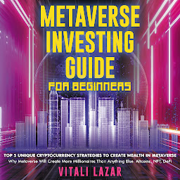 Icon image Metaverse Investing Guide for Beginners: Top 5 Unique Strategies to Create Wealth in Metaverse. Why Metaverse Will Create More Millionaires Than Anything Else. Altcoins, NFT, DeFi, Blockchain Gaming