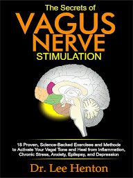 Icon image The Secrets of Vagus Nerve Stimulation: 18 Proven, Science-Backed Exercises and Methods to Activate Your Vagal Tone to Overcome Depression, End Anxiety, Relieve Chronic Stress, and More