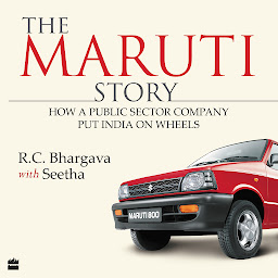 Icon image The Maruti Story: How A Public Sector Company Put India On Wheels