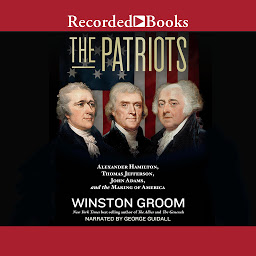 Icon image The Patriots: Alexander Hamilton, Thomas Jefferson, John Adams, and the Making of America
