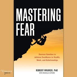 Imagen de icono Mastering Fear: Harness Emotion to Achieve Excellence in Work, Health, and Relationships