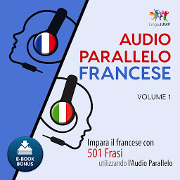 Obraz ikony: Audio Parallelo Francese - Impara il francese con 501 Frasi utilizzando l'Audio Parallelo - Volume 1: Volume 1