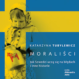 Obraz ikony: Moraliści. Jak Szwedzi uczą się na błędach i inne historie