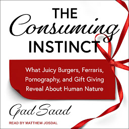Icon image The Consuming Instinct: What Juicy Burgers, Ferraris, Pornography, and Gift Giving Reveal About Human Nature
