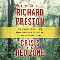Icon image Crisis in the Red Zone: The Story of the Deadliest Ebola Outbreak in History, and of the Outbreaks to Come