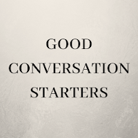 GOOD CONVERSATION STARTERS