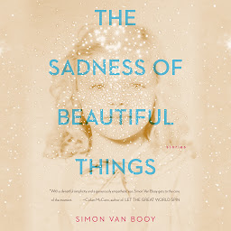 Icon image The Sadness of Beautiful Things: Stories